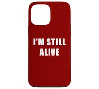 I'm Still Alive - Funny Response to "How Are You Doing" Case for iPhone 13 Pro Max