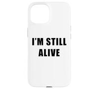 I'm Still Alive - Funny Response to "How Are You Doing" Case for iPhone 15