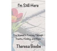 I'm Still Here: One Woman's Journey Through Trauma, Healing, and Hope
