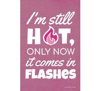 I'm Still Hot Only Now it Comes in Flashes Journal for Women: Funny Birthday Gift for Women with Hot Flashes, Blank Lined Journal for Menopause Funny Gift
