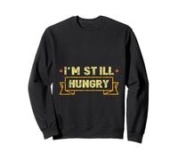 I'm Still Hungry Food Snack Satisfying Cravings Sweatshirt