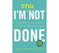 I'm Still Not Done: It’s Time to Talk About Ageism in the Workplace