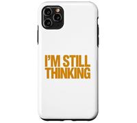 I'm Still Thinking Bold Humor Quote Graphic Design Case for iPhone 11 Pro Max