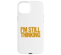 I'm Still Thinking Bold Humor Quote Graphic Design Case for iPhone 15 Plus