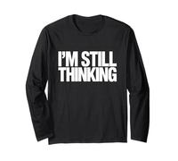 I'm Still Thinking Bold Humor Quote Graphic Design Long Sleeve T-Shirt