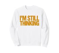 I'm Still Thinking Bold Humor Quote Graphic Design Sweatshirt