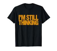 I'm Still Thinking Bold Humor Quote Graphic Design T-Shirt