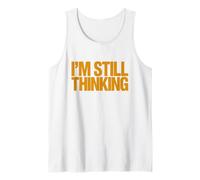 I'm Still Thinking Bold Humor Quote Graphic Design Tank Top