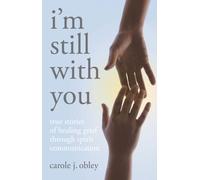 I'm Still with You : True Stories of Healing Grief Through Spirit Communication