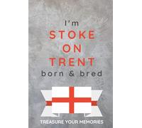 I'm Stoke on Trent Born & Bred - A Must Have Notebook With A Stylish, Modern Cover For Those Proud To Be Born In Stoke on Trent: - A Multi-Use Lined ... / Present For A Relative, Friend Or Colleague