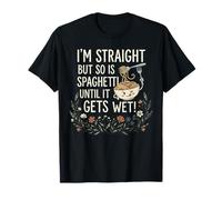 I'm Straight But So is Spaghetti Until It Gets Wet! T-Shirt
