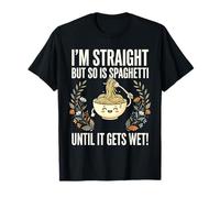 I'm Straight But So is Spaghetti Until It Gets Wet! Tee T-Shirt