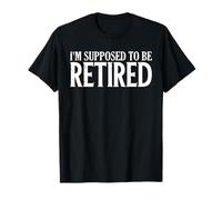 I'm Supposed to Be Retired Working Retirement Quote T-Shirt