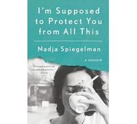 I'm Supposed to Protect You from All This: A Memoir