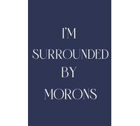 I'm Surrounded By Morons: Funny Lined Notebook Great Gift for Men or Women