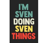 I'm Sven Doing Sven Things: Notebook Gift Sven name gifts, Journal Personalized Gift for Sven , Gift Idea for Sven, 120 Pages