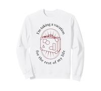 I'm Taking A Vacation For The Rest Of My Life (Graphic) Sweatshirt