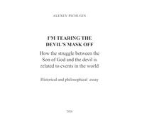 I'M TEARING THE DEVIL'S MASK OFF: How the struggle between the Son of God and the devil is related to events in the world (Spiritual struggle)