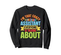Im That Crazy Activity Assistant Everyone Is Talking About Sweatshirt