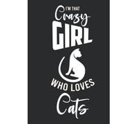 I'M THAT CRAZY GIRL Who Loves CATS: Cat Notebook Blank Lined Journal Pages for Birthday gift, Perfect composition notebook for any Cat Lover