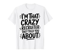 I'm that Crazy Recruiter They Told You About T-Shirt