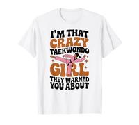I'm That Crazy Taekwondo Girl T-Shirt