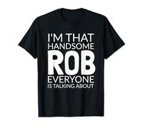 I'm That Handsome ROB Everyone Is Talking About T-Shirt