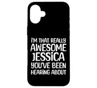 I'm That Really Awesome Jessica Been Hearing About Case for iPhone 16 Plus