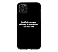 I'm That Song You Skipped And Later Found Out Was Fire Quote Case for iPhone 11 Pro Max