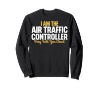 I'm the Air Traffic Controller They Told You About ATC Gifts Sweatshirt