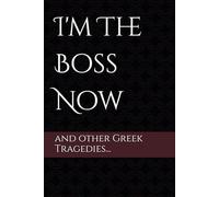 I'm The Boss Now: and other Greek Tragedies...