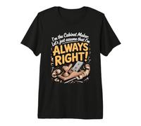 I'm the Cabinet Maker Let's Assume I'm Always Right Premium T-Shirt