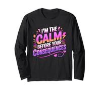 I'm THE Calm Before Your Consequences Long Sleeve T-Shirt