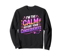 I'M THE CALM BEFORE YOUR CONSEQUENCES Sweatshirt