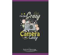 Im The Crazy Camera Lady Photographers Picture Taking Lover Notebook: Perfect as a Gift for all ages 120 Lined Pages 6 x 9 Inch| Lined College Ruled Paper, Planner, Notes