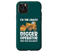 I'm The Crazy Digger Operator They Told You About Case for iPhone 11 Pro