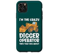 I'm The Crazy Digger Operator They Told You About Case for iPhone 11 Pro Max