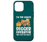 I'm The Crazy Digger Operator They Told You About Case for iPhone 12 Pro Max