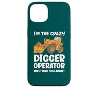 I'm The Crazy Digger Operator They Told You About Case for iPhone 13