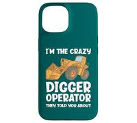 I'm The Crazy Digger Operator They Told You About Case for iPhone 15