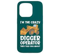 I'm The Crazy Digger Operator They Told You About Case for iPhone 15 Pro