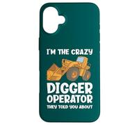 I'm The Crazy Digger Operator They Told You About Case for iPhone 16 Plus