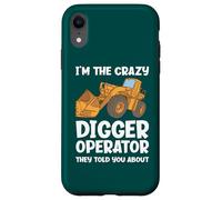 I'm The Crazy Digger Operator They Told You About Case for iPhone XR
