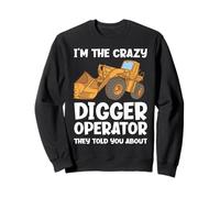 I'm The Crazy Digger Operator They Told You About Sweatshirt