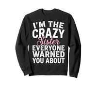 I'm The Crazy Sister Everyone Warned You About Sweatshirt