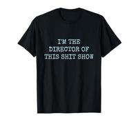 I'M THE DIRECTOR OF THIS SHIT SHOW T-Shirt