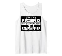 I'm the friend but I'm drunk too find someone else drink fun Tank Top