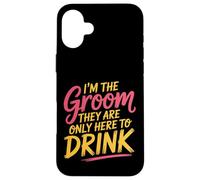 I'm The Groom They Are Only Here To Drink Party |- Case for iPhone 16 Plus