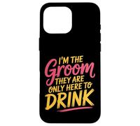 I'm The Groom They Are Only Here To Drink Party |- Case for iPhone 16 Pro Max