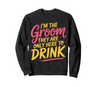 I'm The Groom They Are Only Here To Drink Party |- Sweatshirt